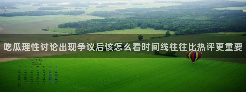 qq吃瓜群：吃瓜理性讨论出现争议后该怎么看时间线往往比热评更重要