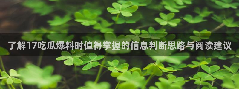 吃瓜网最新:了解17吃瓜爆料时值得掌握的信息判断思路与阅读建议